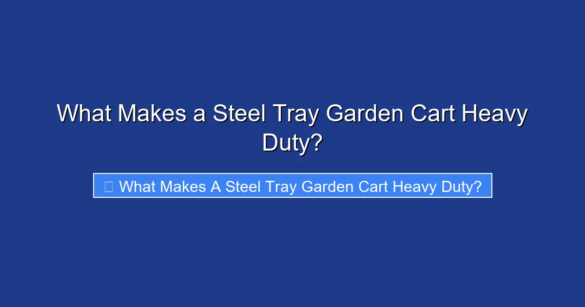 What Makes a Steel Tray Garden Cart Heavy Duty?
